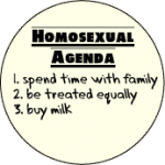 Homosexual-Agenda-Spend-Time-with-Family-Be-Treated-Equally-Buy-Milk